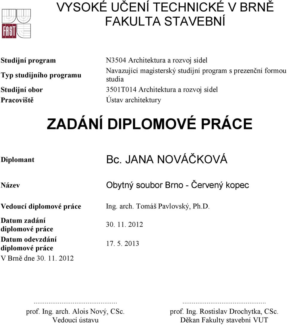 JANA NOVÁČKOVÁ Název Vedoucí diplomové práce Datum zadání diplomové práce Datum odevzdání diplomové práce V Brně dne 30. 11.