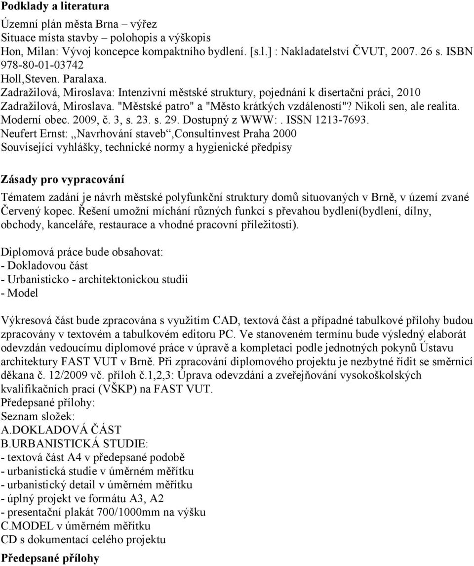"Městské patro" a "Město krátkých vzdáleností"? Nikoli sen, ale realita. Moderní obec. 2009, č. 3, s. 23. s. 29. Dostupný z WWW:. ISSN 1213-7693.