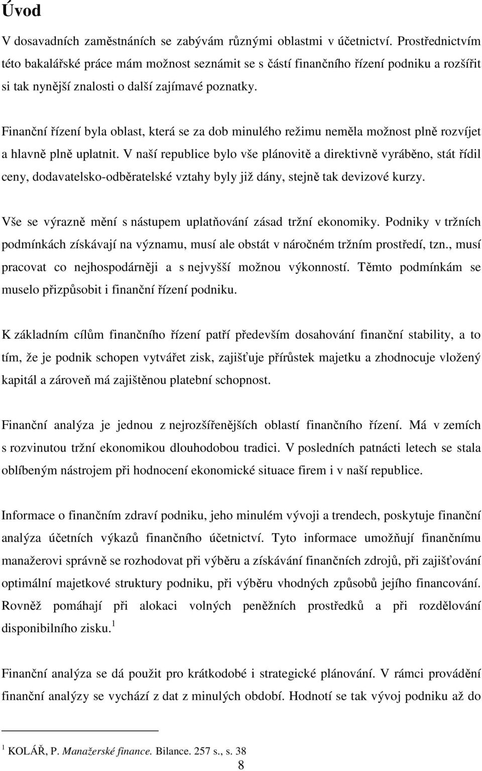 Finanční řízení byla oblast, která se za dob minulého režimu neměla možnost plně rozvíjet a hlavně plně uplatnit.