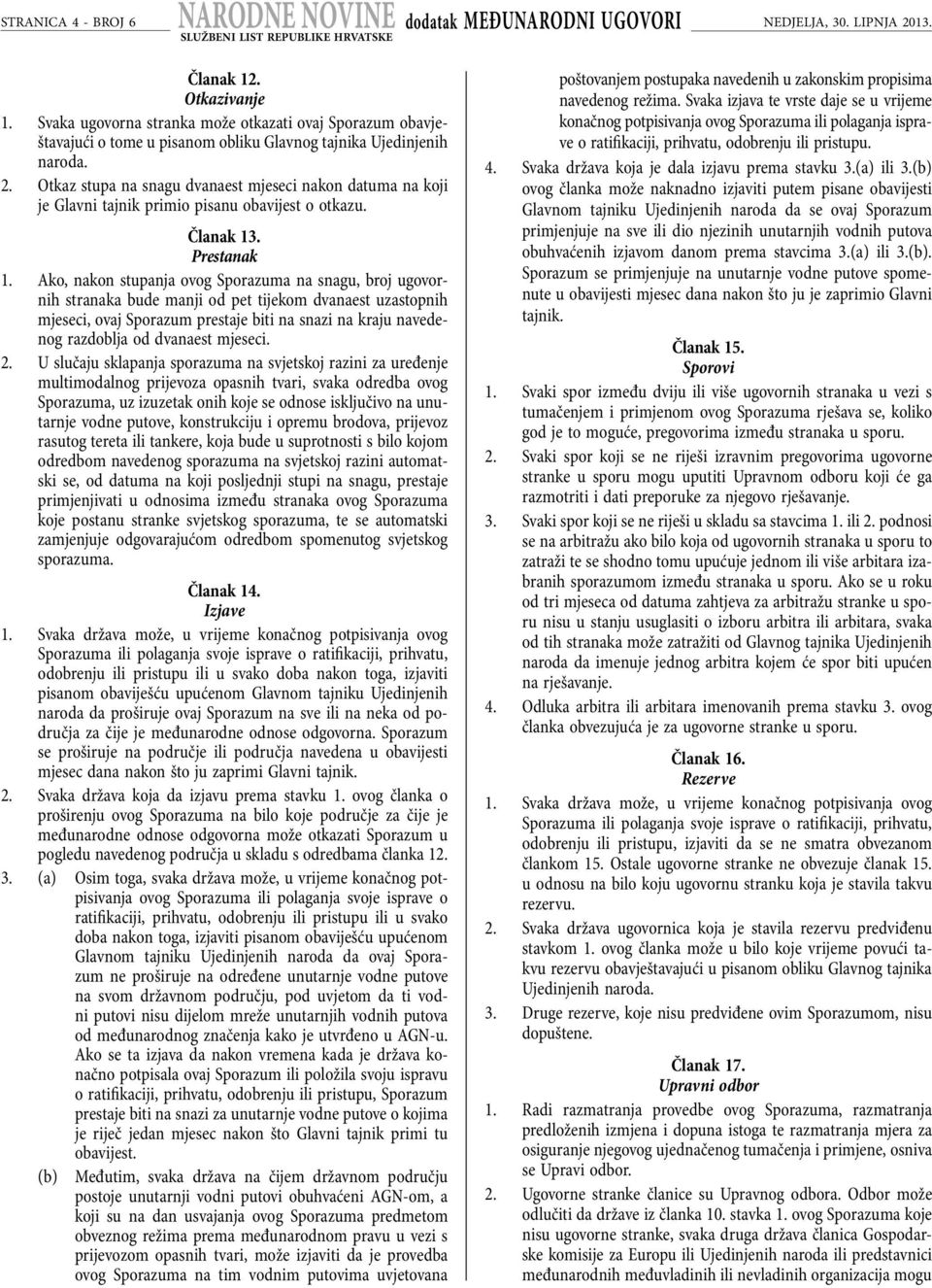 Ako, nakon stupanja ovog Sporazuma na snagu, broj ugovornih stranaka bude manji od pet tijekom dvanaest uzastopnih mjeseci, ovaj Sporazum prestaje biti na snazi na kraju navedenog razdoblja od