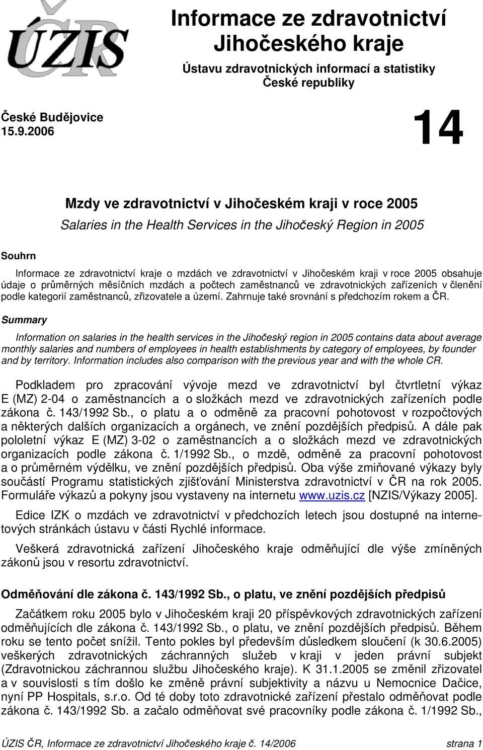 Jihočeském kraji v roce 2005 obsahuje údaje o průměrných měsíčních mzdách a počtech zaměstnanců ve zdravotnických zařízeních v členění podle kategorií zaměstnanců, zřizovatele a území.