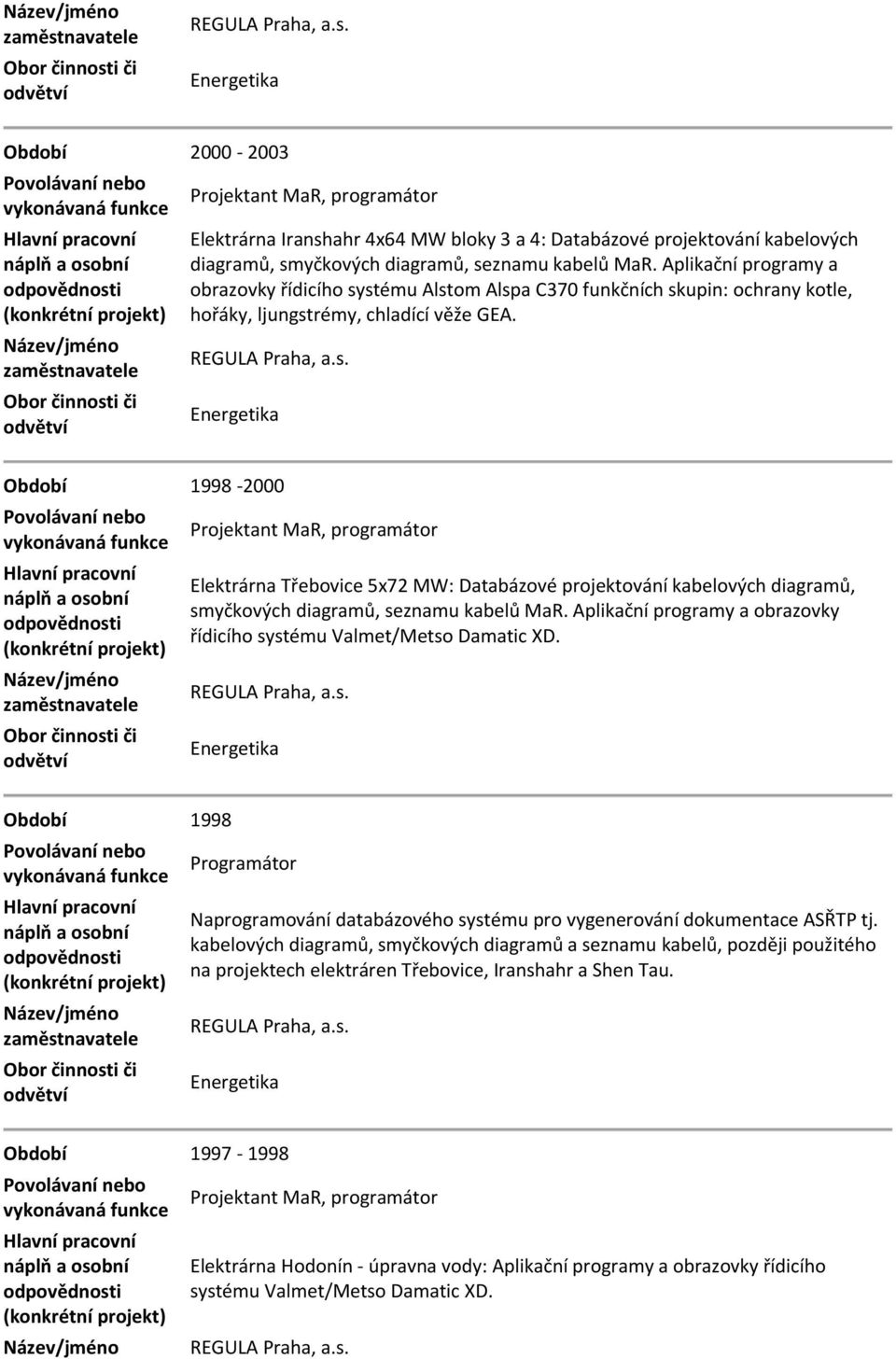 Období 1998-2000 Elektrárna Třebovice 5x72 MW: Databázové projektování kabelových diagramů, smyčkových diagramů, seznamu kabelů MaR.