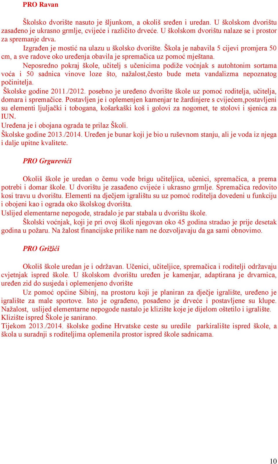 Škola je nabavila 5 cijevi promjera 50 cm, a sve radove oko uređenja obavila je spremačica uz pomoć mještana.