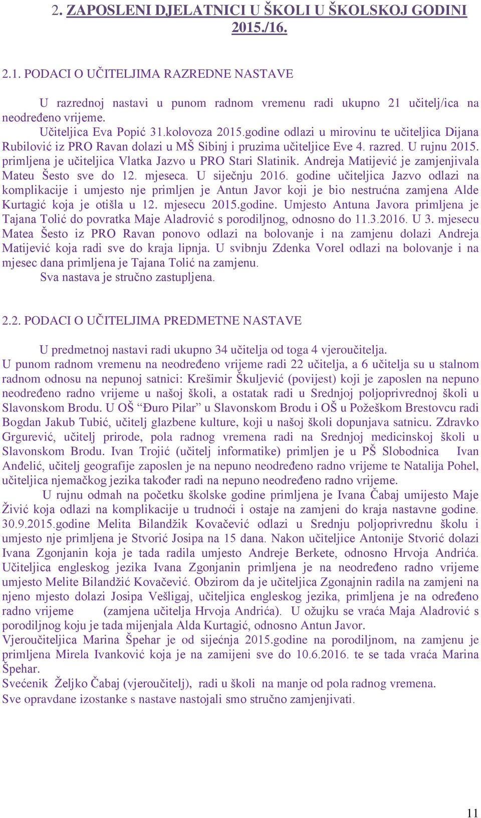 primljena je učiteljica Vlatka Jazvo u PRO Stari Slatinik. Andreja Matijević je zamjenjivala Mateu Šesto sve do 12. mjeseca. U siječnju 2016.