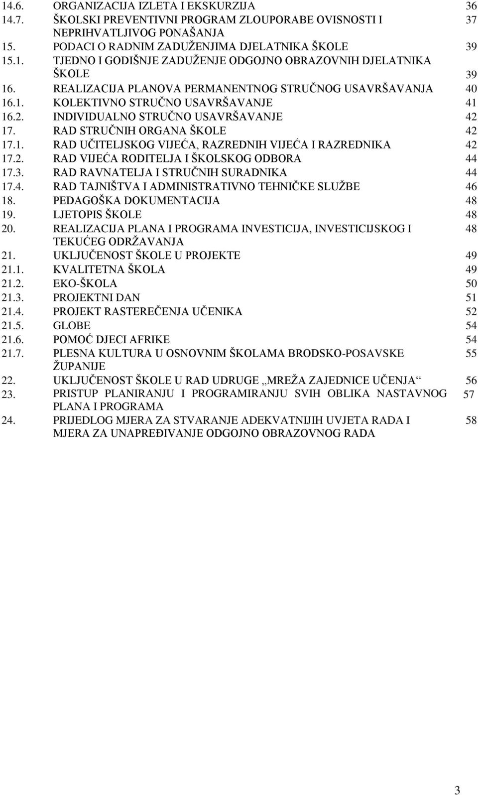 2. RAD VIJEĆA RODITELJA I ŠKOLSKOG ODBORA 44 17.3. RAD RAVNATELJA I STRUČNIH SURADNIKA 44 17.4. RAD TAJNIŠTVA I ADMINISTRATIVNO TEHNIČKE SLUŽBE 46 18. PEDAGOŠKA DOKUMENTACIJA 48 19.