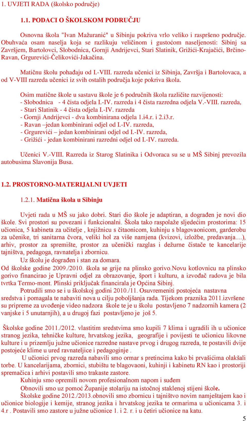 Grgurevići-Čelikovići-Jakačina. Matičnu školu pohađaju od I.-VIII. razreda učenici iz Sibinja, Završja i Bartolovaca, a od V-VIII razreda učenici iz svih ostalih područja koje pokriva škola.