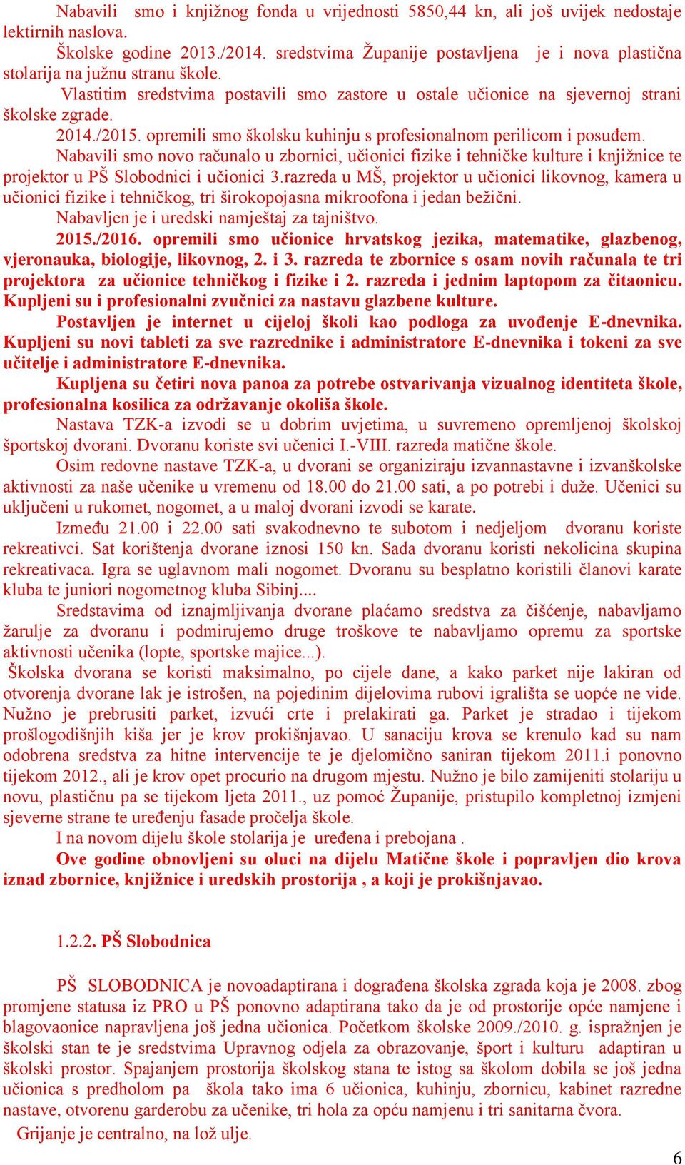 opremili smo školsku kuhinju s profesionalnom perilicom i posuđem. Nabavili smo novo računalo u zbornici, učionici fizike i tehničke kulture i knjižnice te projektor u PŠ Slobodnici i učionici 3.