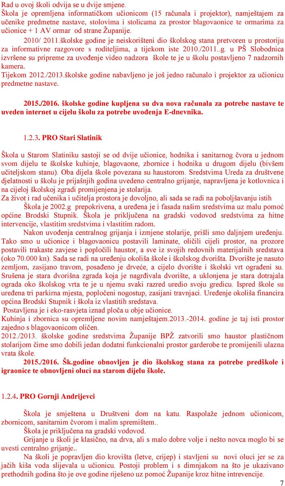 strane Županije. 2010/ 2011.školske godine je neiskorišteni dio školskog stana pretvoren u prostoriju za informativne razgovore s roditeljima, a tijekom iste 2010./2011..g. u PŠ Slobodnica izvršene su pripreme za uvođenje video nadzora škole te je u školu postavljeno 7 nadzornih kamera.