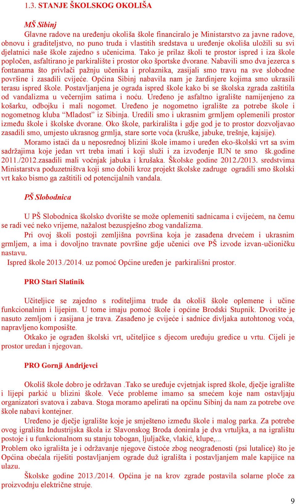 Nabavili smo dva jezerca s fontanama što privlači pažnju učenika i prolaznika, zasijali smo travu na sve slobodne površine i zasadili cvijeće.