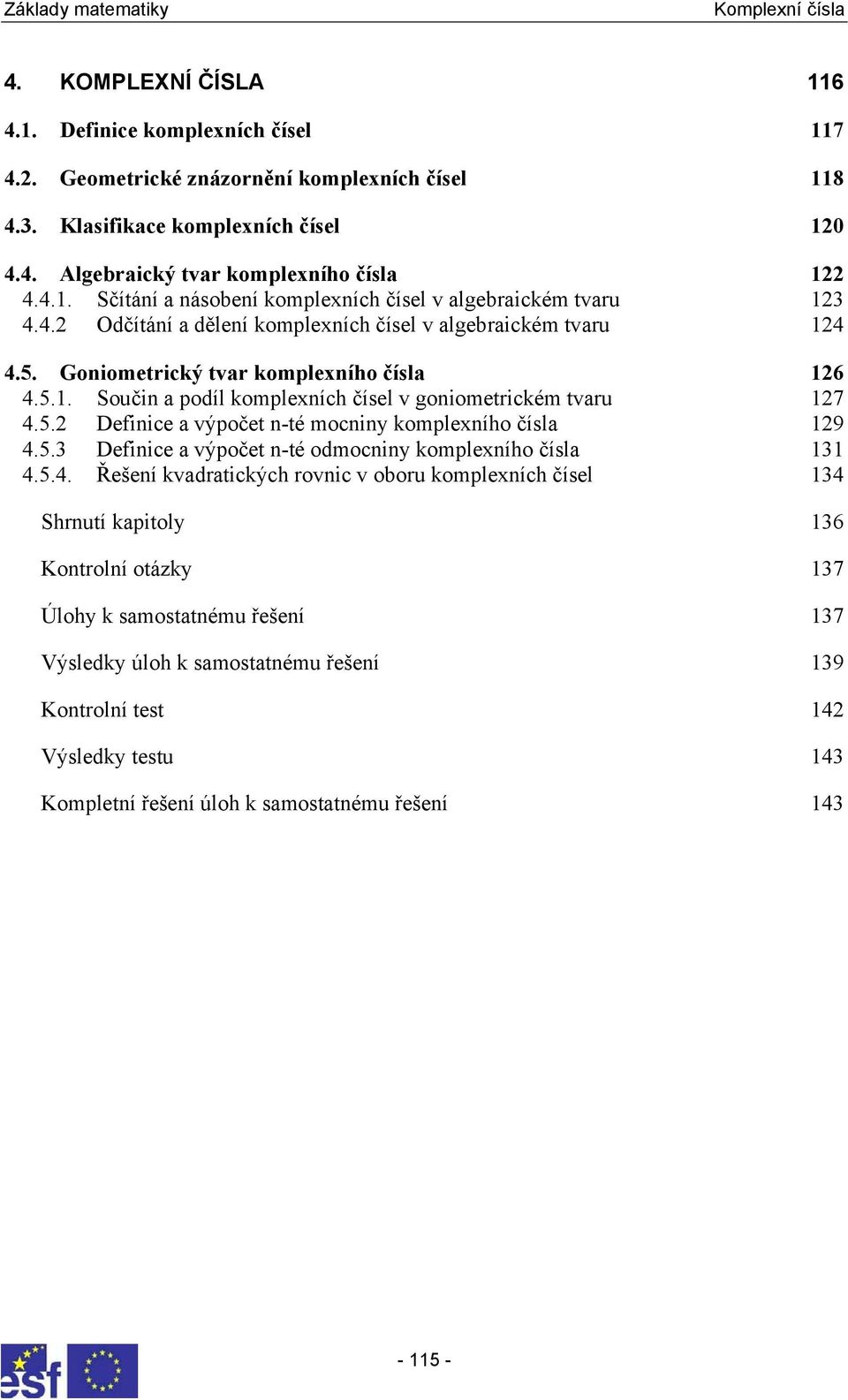 goiometrickém tvaru 7 5 Defiice a výpočet -té mociy komplexího čísla 9 5 Defiice a výpočet -té odmociy komplexího čísla 5 Řešeí kvadratických rovic v oboru komplexích