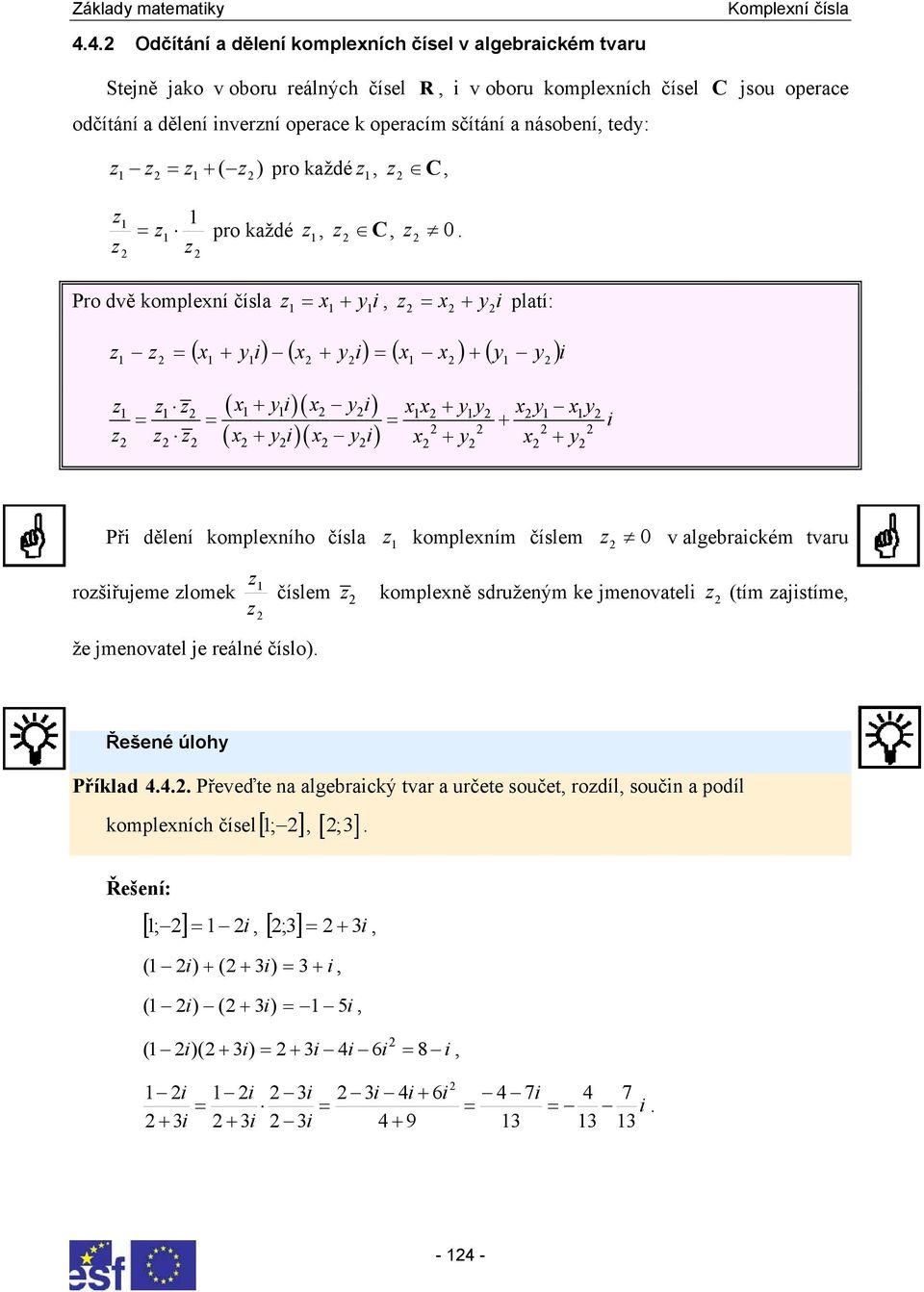 + + Při děleí komplexího čísla rošiřujeme lomek že jmeovatel je reálé číslo) komplexím číslem 0 v algebraickém tvaru číslem komplexě sdružeým ke jmeovateli (tím ajistíme Řešeé úlohy Příklad Převeďte