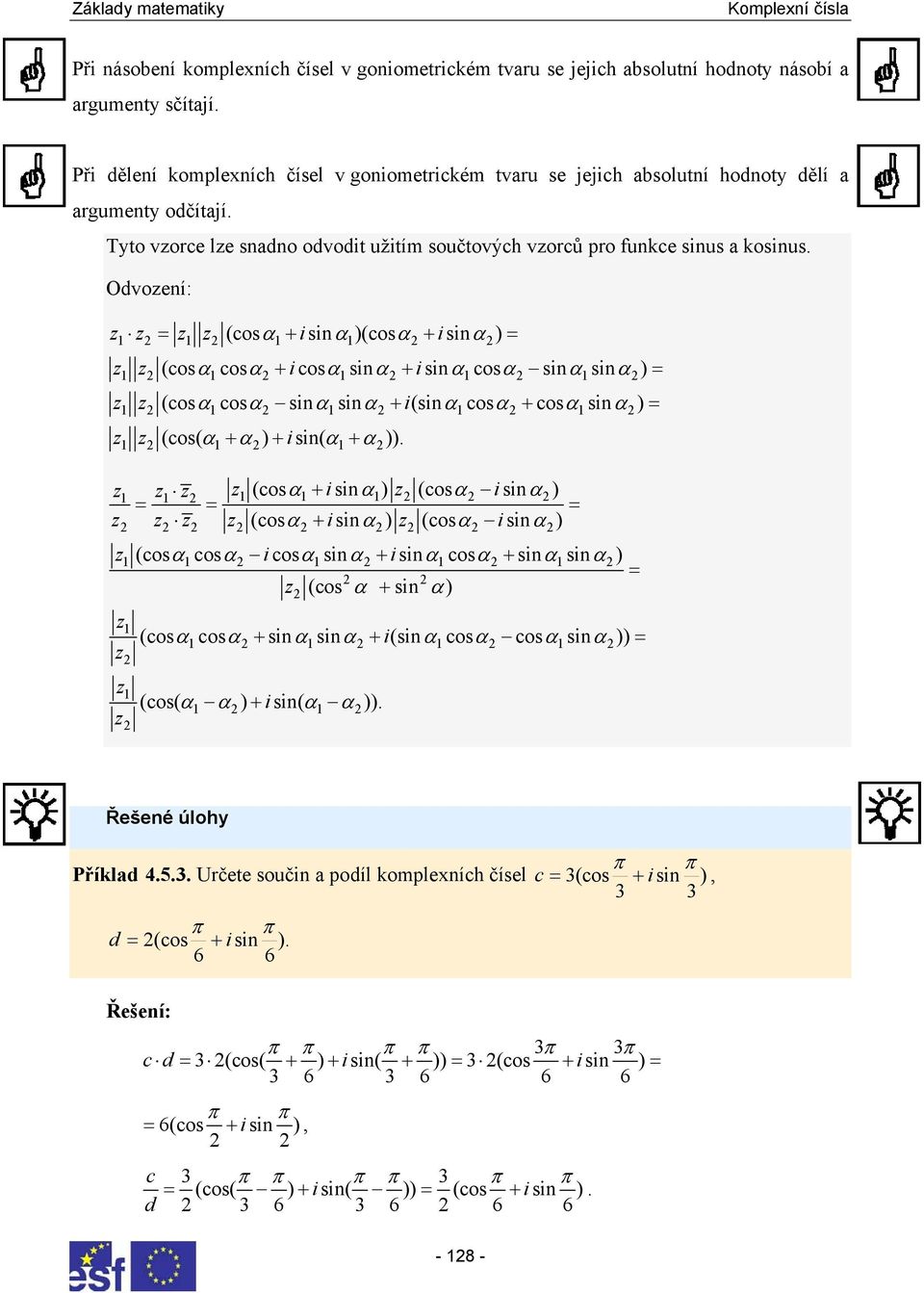 i(siα cosα + cosα si α ) = (cos( α + α ) + isi( α + α )) (cosα+ isi α) (cosα isi α) = = = (cosα + isi α ) (cosα isi α ) (cosα cosα icosα siα + isiα cosα + siα si α ) = (cos α + si α) (cosα cosα + siα