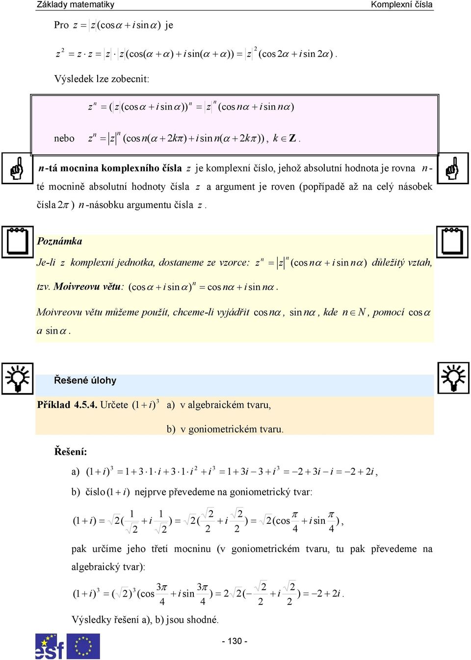 dostaeme e vorce: = (cos α + i si α) důležitý vtah tv Moivreovu větu: (cosα + isi α) = cos α + isi α Moivreovu větu můžeme použít chceme-li vyjádřit cos α si α kde a siα N pomocí cosα Řešeé úlohy