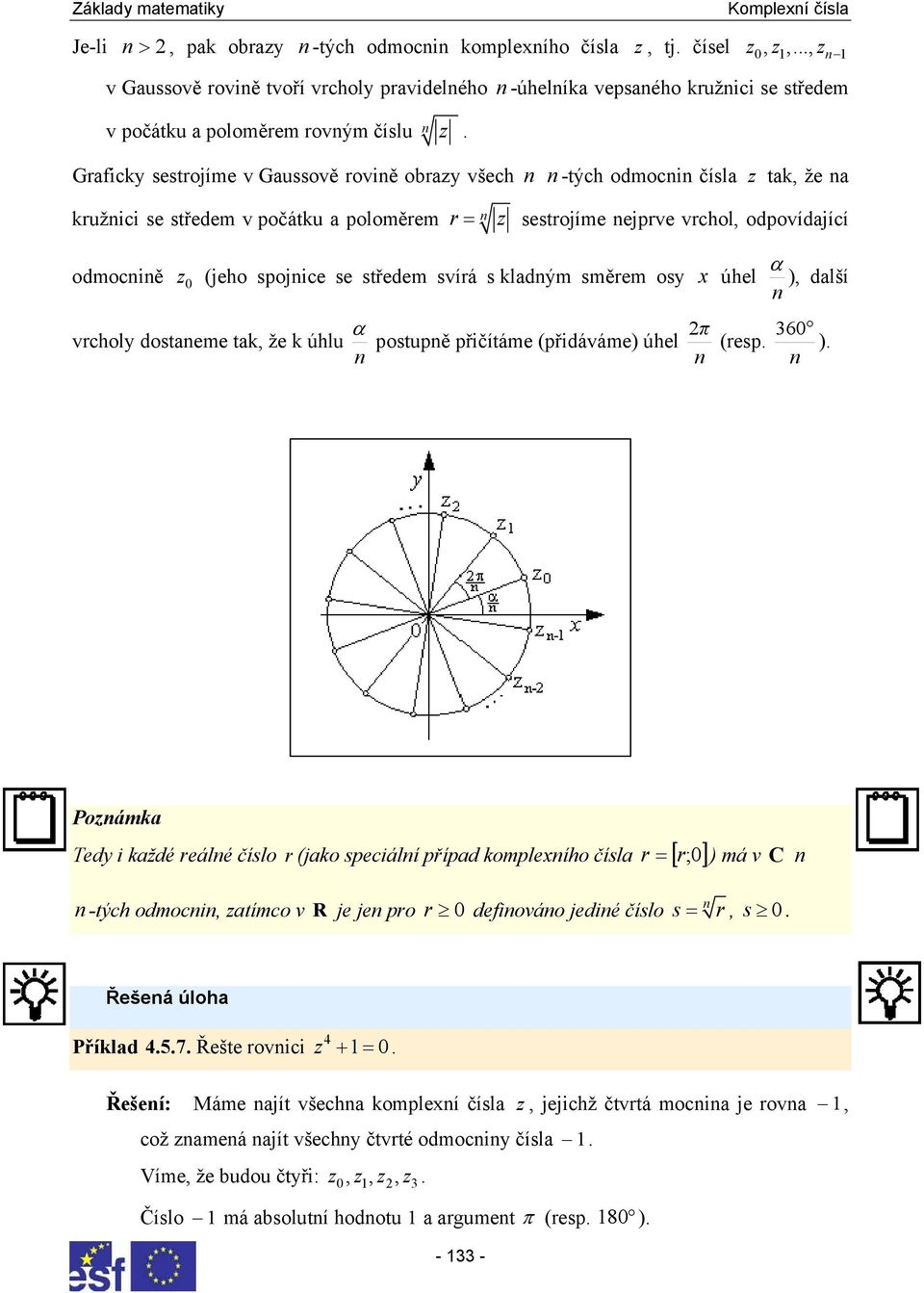 x úhel α ) další α π vrcholy dostaeme tak že k úhlu postupě přičítáme (přidáváme) úhel 60 (resp ) Poámka Tedy i každé reálé číslo r (jako speciálí případ komplexího čísla r = [ r; 0] ) má v C -tých