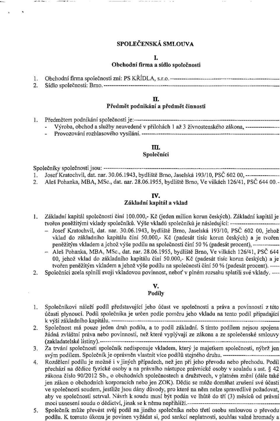 Josef Kratochvil, dat. nar. 30.06.1943, bydliště Brno, Jaselská 193/10, PSČ 602 00, 2. Aleš Pohanka, MBA, MSc, dat. nar. 28.06.1955, bydliště Brno, Ve vilkách 126/41, PSČ 644 00.- IV.