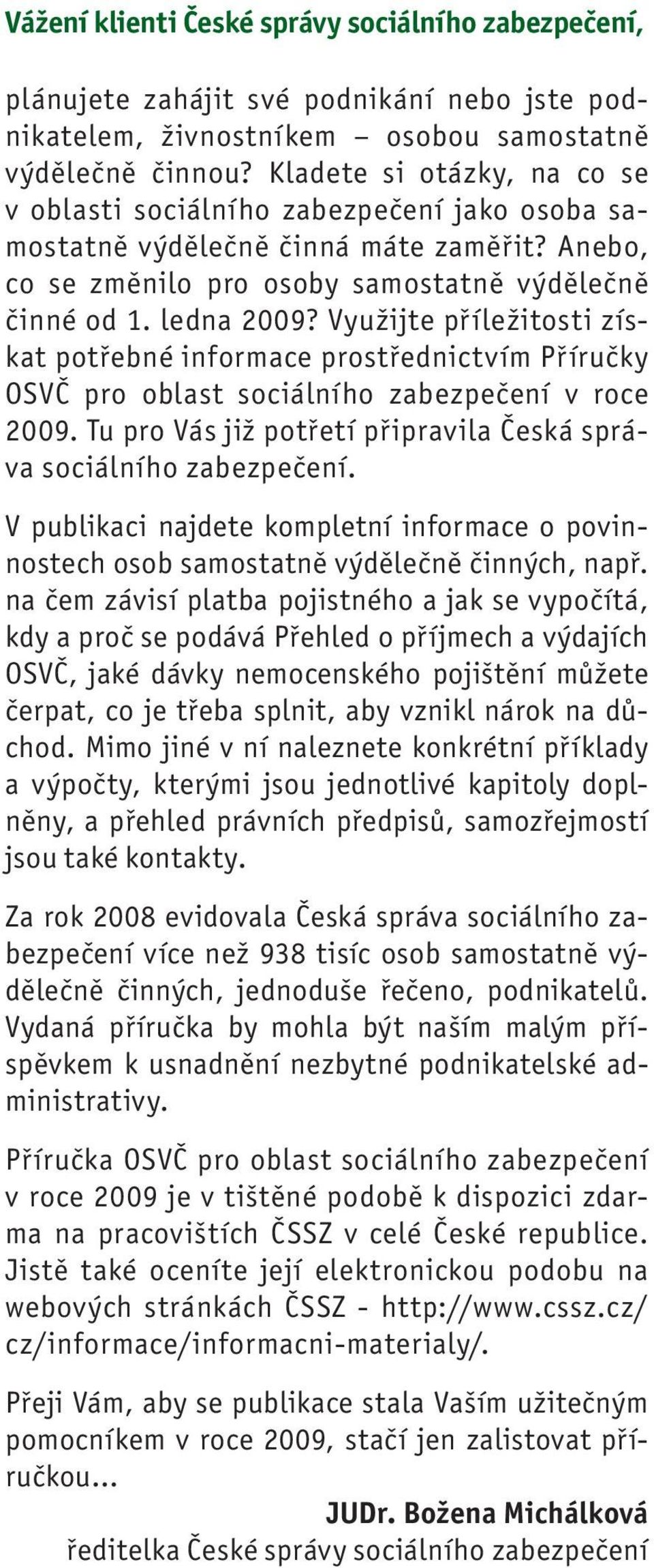 Využijte příležitosti získat potřebné informace prostřednictvím Příručky OSVČ pro oblast sociálního zabezpečení v roce 2009. Tu pro Vás již potřetí připravila Česká správa sociálního zabezpečení.