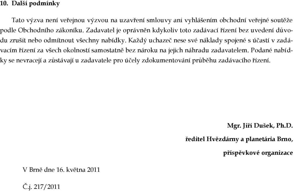 Každý uchazeč nese své náklady spjené s účastí v zadávacím řízení za všech klnstí samstatně bez nárku na jejich náhradu zadavatelem.