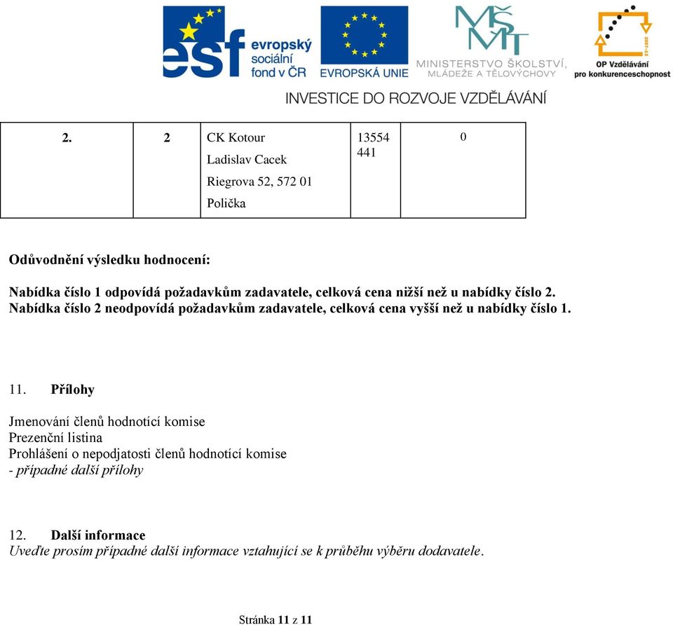 Nabídka číslo 2 neodpovídá požadavkům zadavatele, celková cena vyšší než u číslo 1. 11.