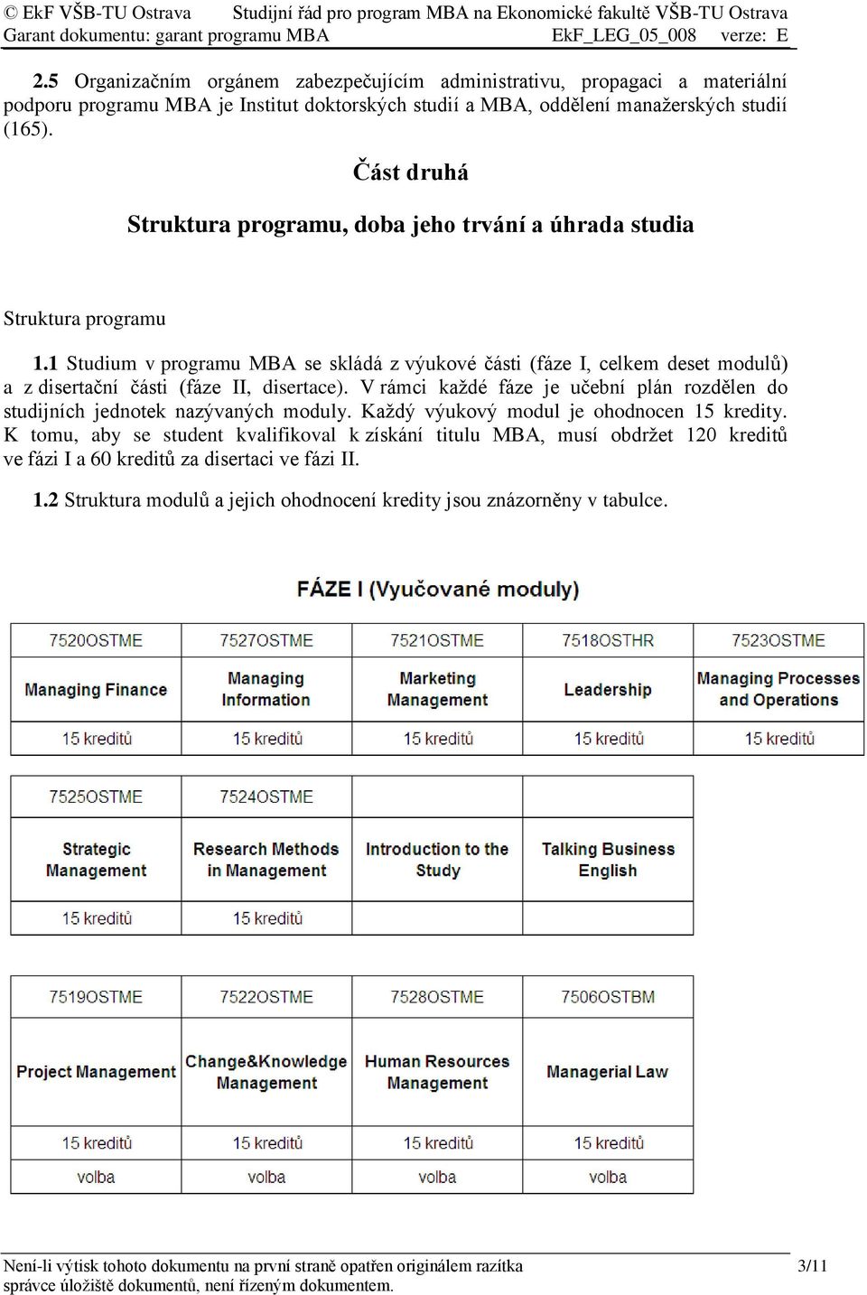 1 Studium v programu MBA se skládá z výukové části (fáze I, celkem deset modulů) a z disertační části (fáze II, disertace).