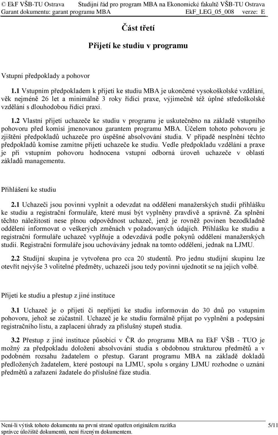 praxí. 1.2 Vlastní přijetí uchazeče ke studiu v programu je uskutečněno na základě vstupního pohovoru před komisí jmenovanou garantem programu MBA.