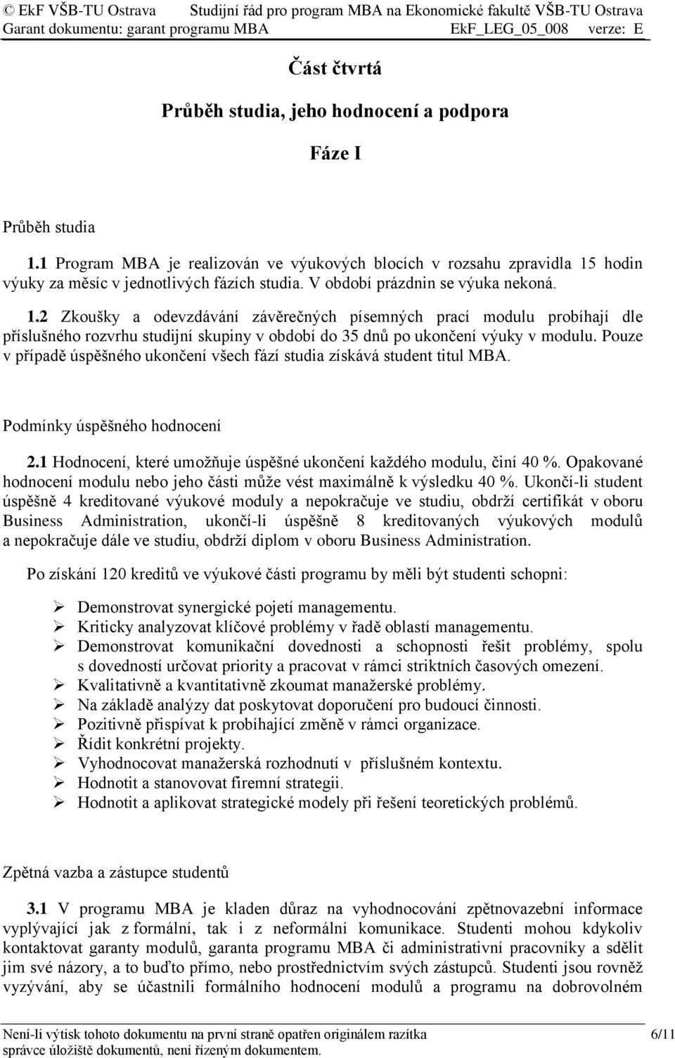 Pouze v případě úspěšného ukončení všech fází studia získává student titul MBA. Podmínky úspěšného hodnocení 2.1 Hodnocení, které umožňuje úspěšné ukončení každého modulu, činí 40 %.