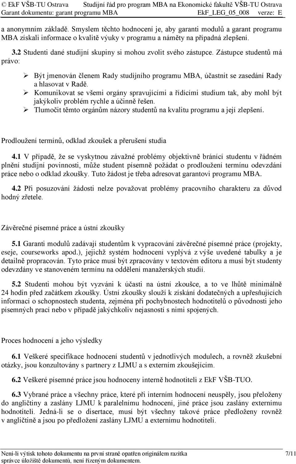 Komunikovat se všemi orgány spravujícími a řídícími studium tak, aby mohl být jakýkoliv problém rychle a účinně řešen. Tlumočit těmto orgánům názory studentů na kvalitu programu a její zlepšení.