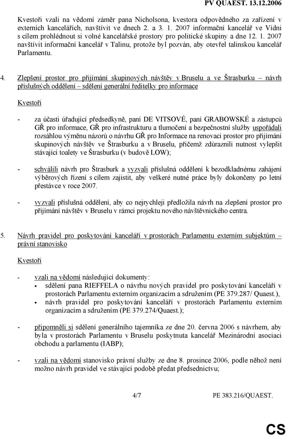 . 1. 2007 navštívit informační kancelář v Talinu, protože byl pozván, aby otevřel talinskou kancelář Parlamentu. 4.