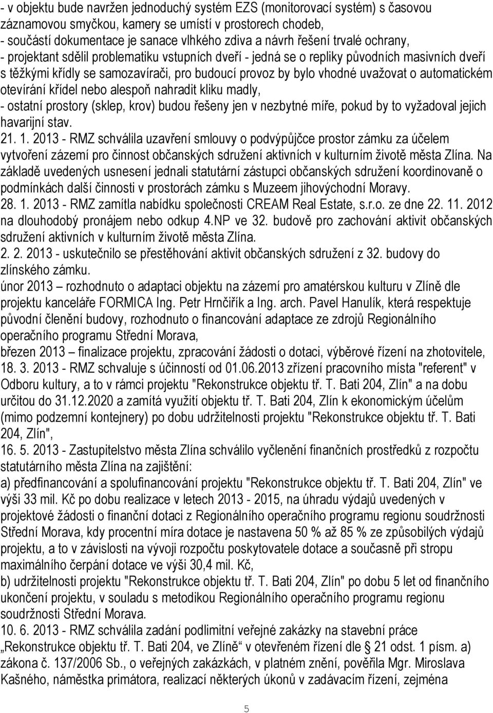 automatickém otevírání křídel nebo alespoň nahradit kliku madly, - ostatní prostory (sklep, krov) budou řešeny jen v nezbytné míře, pokud by to vyžadoval jejich havarijní stav. 21. 1.