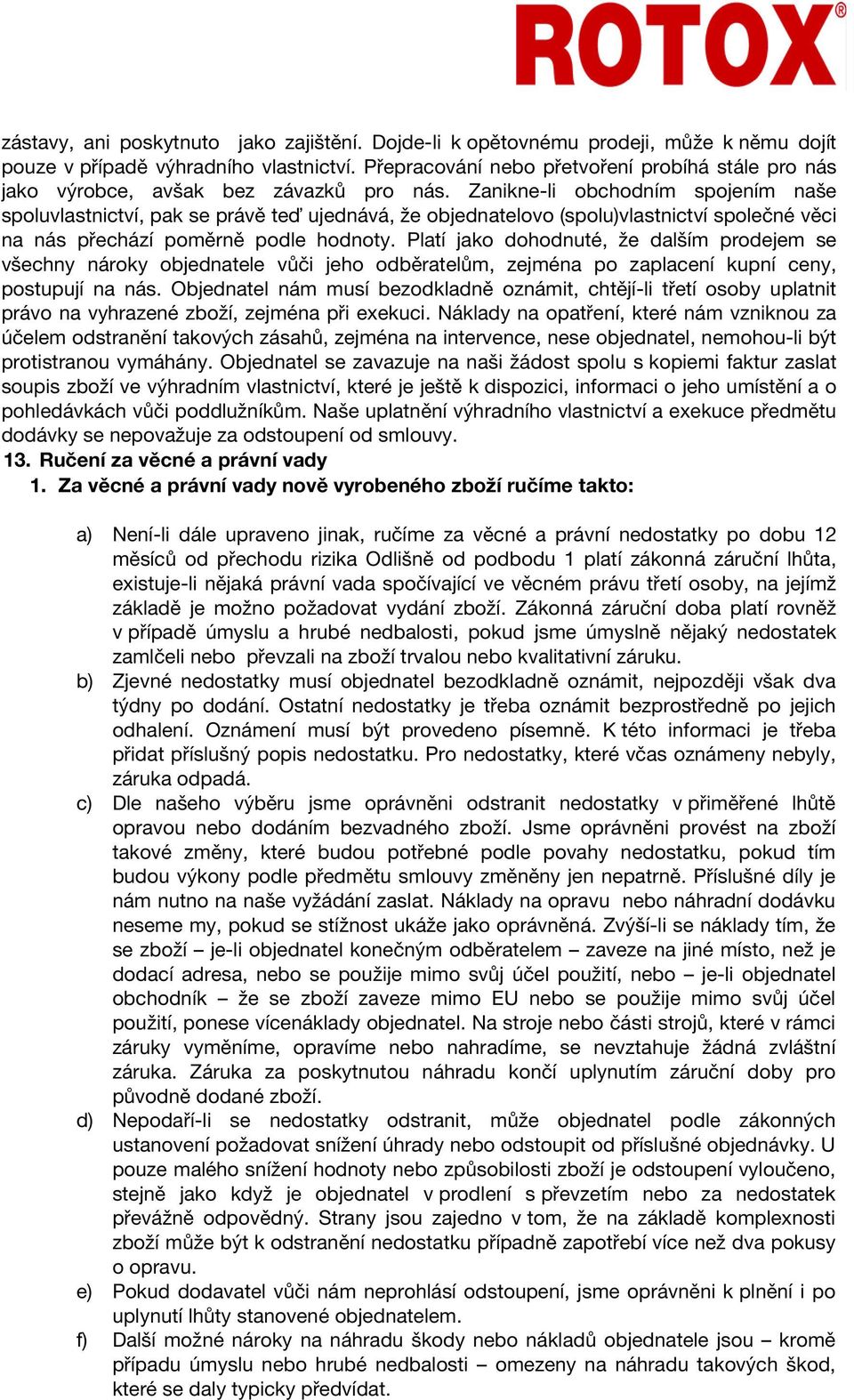 Zanikne-li obchodním spojením naše spoluvlastnictví, pak se právě teď ujednává, že objednatelovo (spolu)vlastnictví společné věci na nás přechází poměrně podle hodnoty.