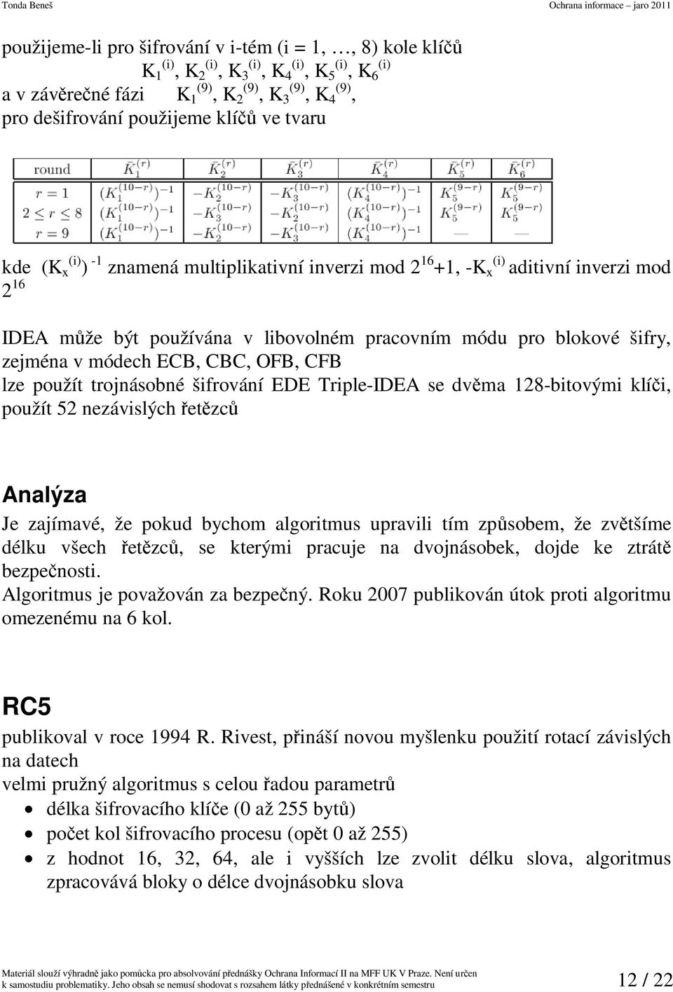 CBC, OFB, CFB lze použít trojnásobné šifrování EDE Triple-IDEA se dvma 128-bitovými klíi, použít 52 nezávislých etzc Analýza Je zajímavé, že pokud bychom algoritmus upravili tím zpsobem, že zvtšíme