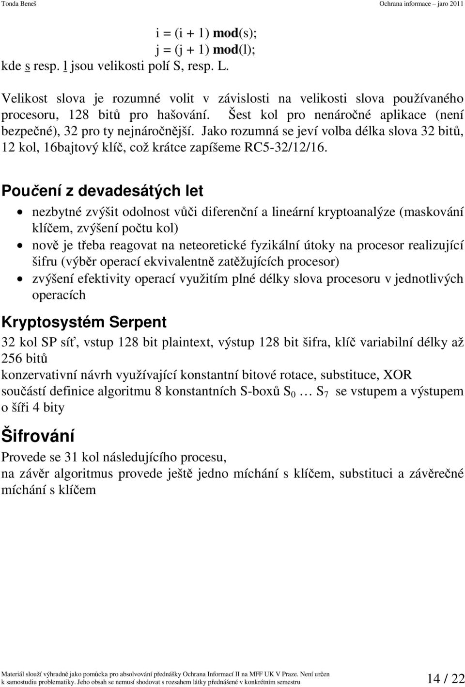 Pouení z devadesátých let nezbytné zvýšit odolnost vi diferenní a lineární kryptoanalýze (maskování klíem, zvýšení potu kol) nov je teba reagovat na neteoretické fyzikální útoky na procesor