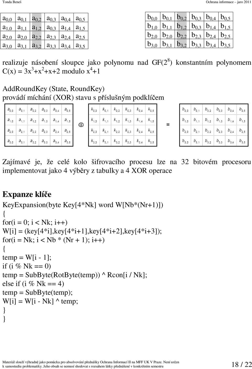 AddRoundKey (State, RoundKey) provádí míchání (XOR) stavu s píslušným podklíem Zajímavé je, že celé kolo šifrovacího procesu lze na 32 bitovém procesoru implementovat jako 4 výbry z tabulky a 4 XOR