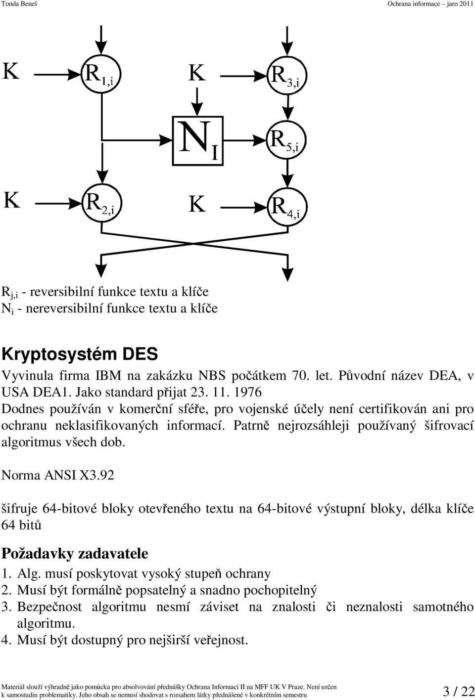 Patrn nejrozsáhleji používaný šifrovací algoritmus všech dob. Norma ANSI X3.92 šifruje 64-bitové bloky oteveného textu na 64-bitové výstupní bloky, délka klíe 64 bit Požadavky zadavatele 1. Alg.
