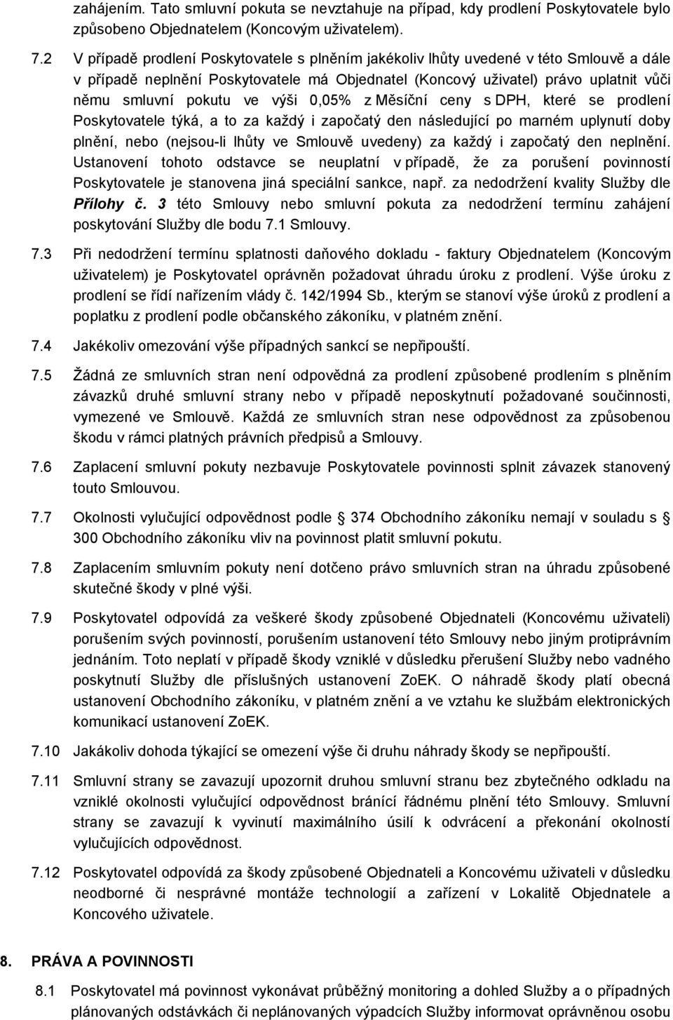 výši 0,05% z Měsíční ceny s DPH, které se prodlení Poskytovatele týká, a to za každý i započatý den následující po marném uplynutí doby plnění, nebo (nejsou-li lhůty ve Smlouvě uvedeny) za každý i