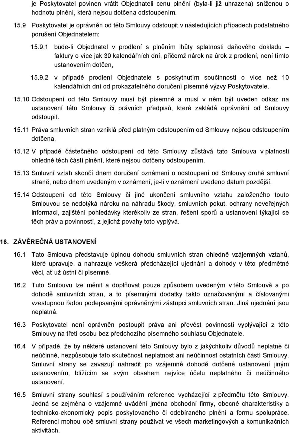 9.2 v případě prodlení Objednatele s poskytnutím součinnosti o více než 10 kalendářních dní od prokazatelného doručení písemné výzvy Poskytovatele. 15.