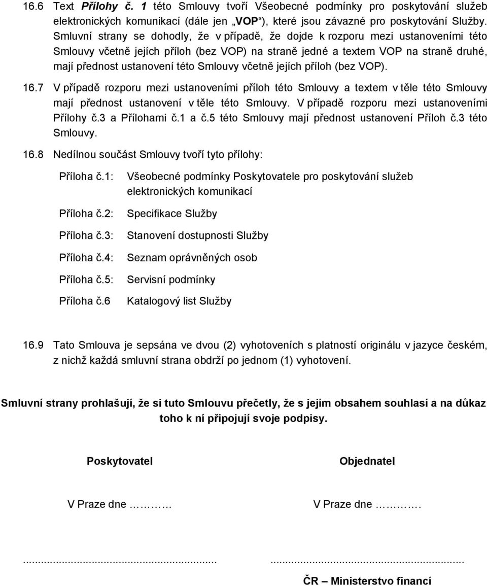 Smlouvy včetně jejích příloh (bez VOP). 16.7 V případě rozporu mezi ustanoveními příloh této Smlouvy a textem v těle této Smlouvy mají přednost ustanovení v těle této Smlouvy.