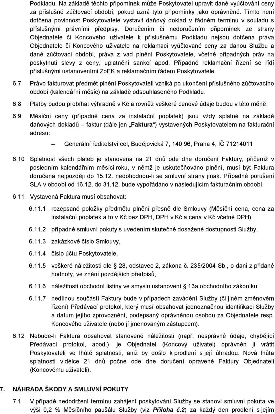 Doručením či nedoručením připomínek ze strany Objednatele či Koncového uživatele k příslušnému Podkladu nejsou dotčena práva Objednatele či Koncového uživatele na reklamaci vyúčtované ceny za danou