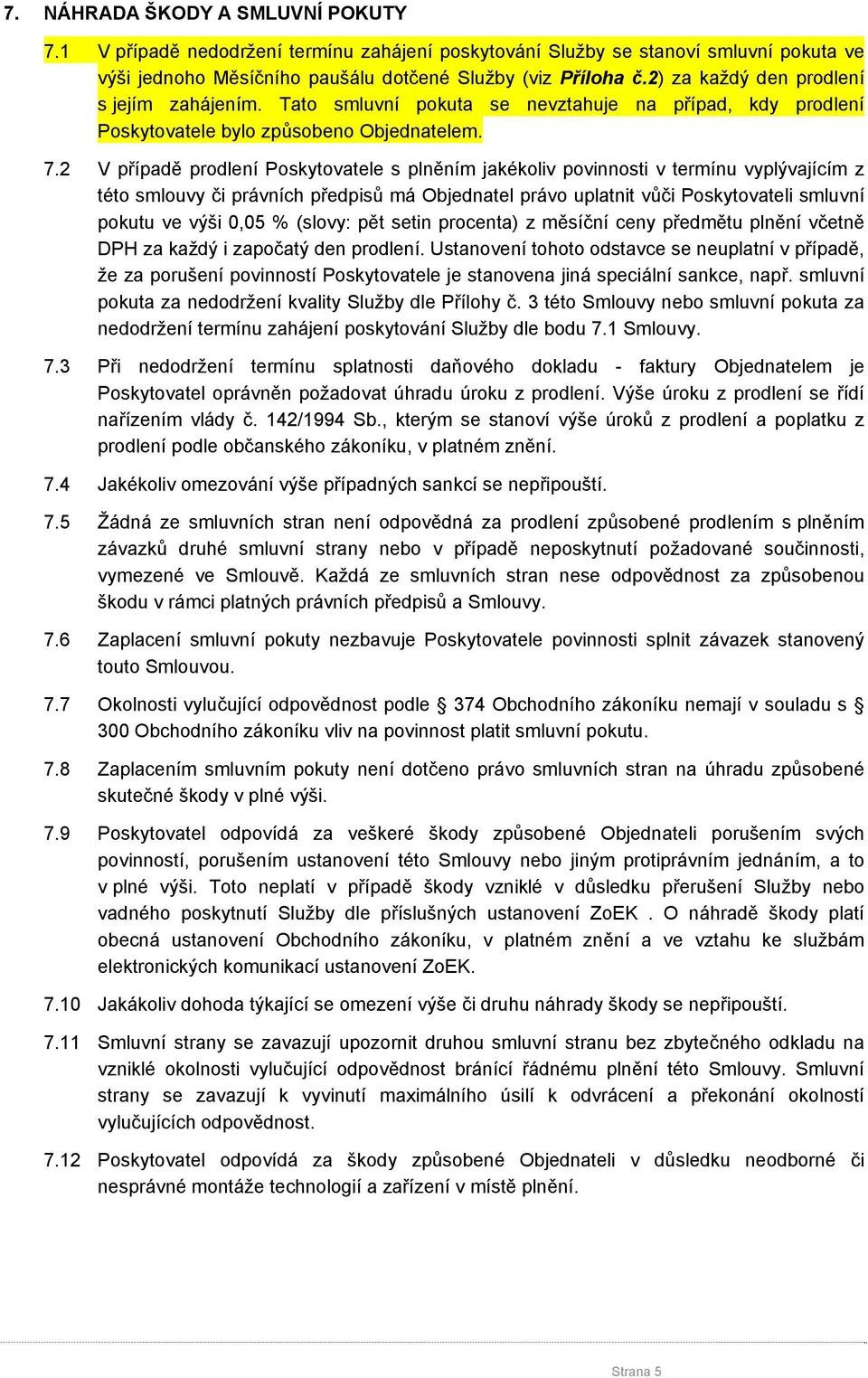 2 V případě prodlení Poskytovatele s plněním jakékoliv povinnosti v termínu vyplývajícím z této smlouvy či právních předpisů má Objednatel právo uplatnit vůči Poskytovateli smluvní pokutu ve výši