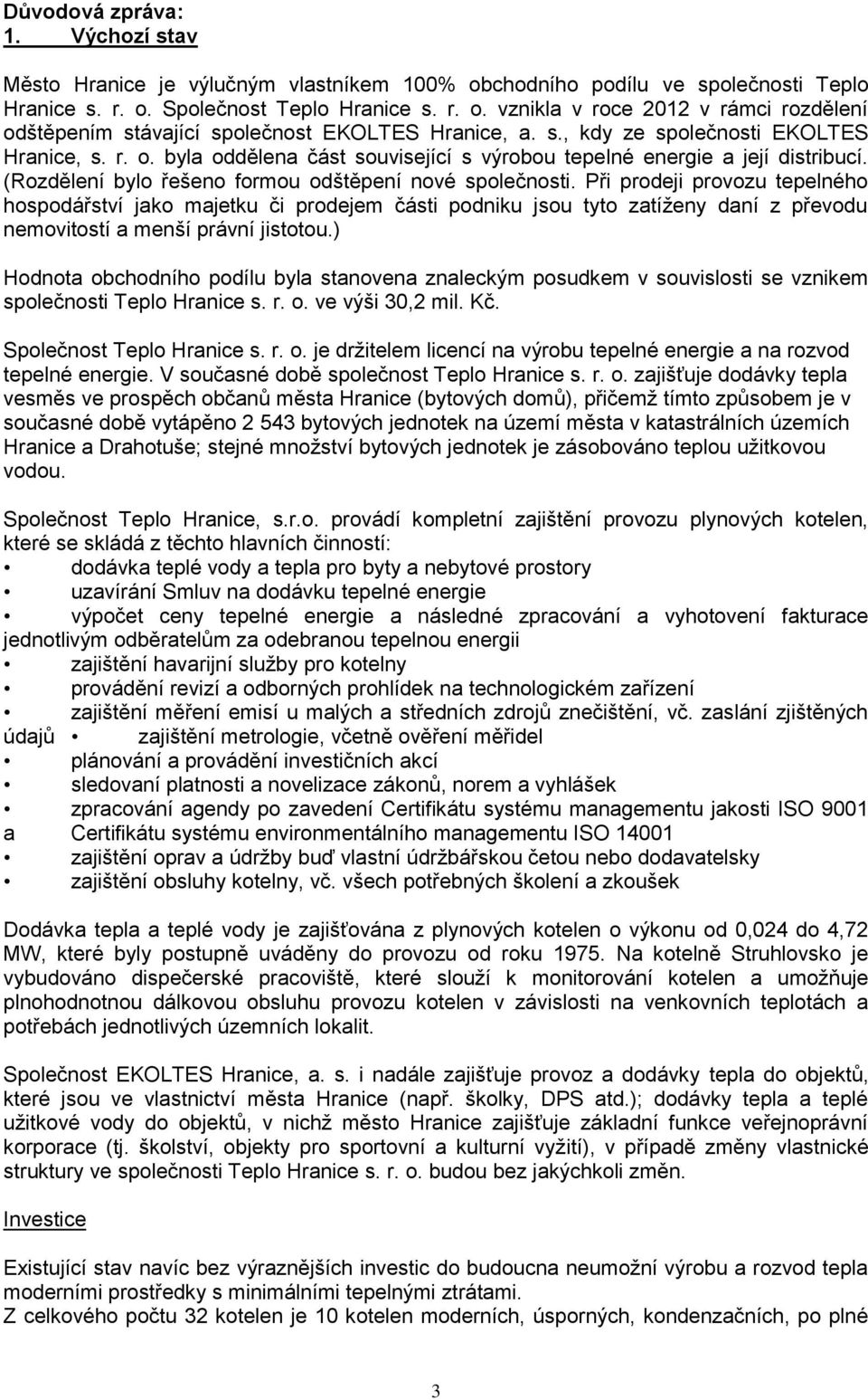 Při prodeji provozu tepelného hospodářství jako majetku či prodejem části podniku jsou tyto zatíženy daní z převodu nemovitostí a menší právní jistotou.