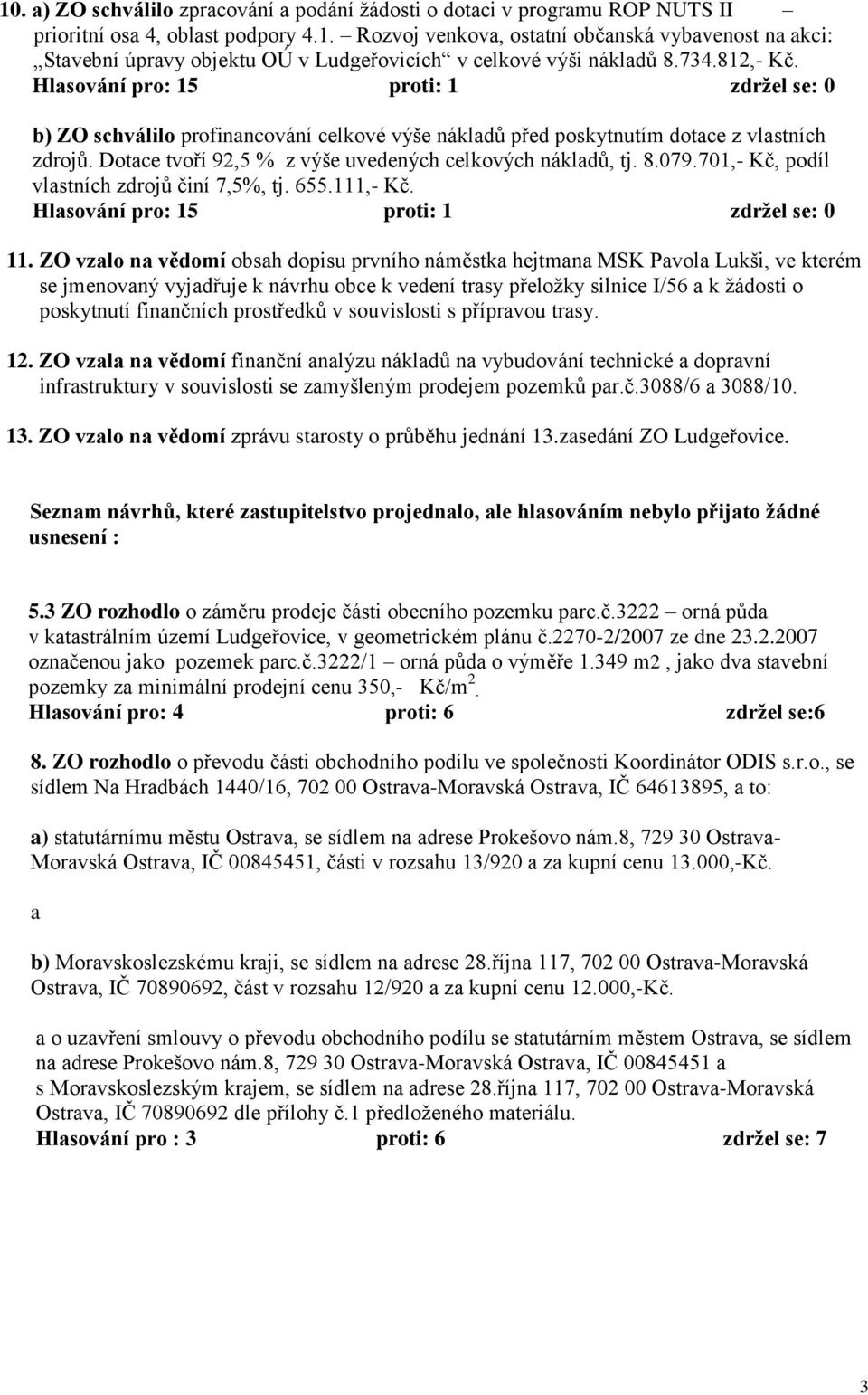 Dotace tvoří 92,5 % z výše uvedených celkových nákladů, tj. 8.079.701,- Kč, podíl vlastních zdrojů činí 7,5%, tj. 655.111,- Kč. Hlasování pro: 15 proti: 1 zdržel se: 0 11.