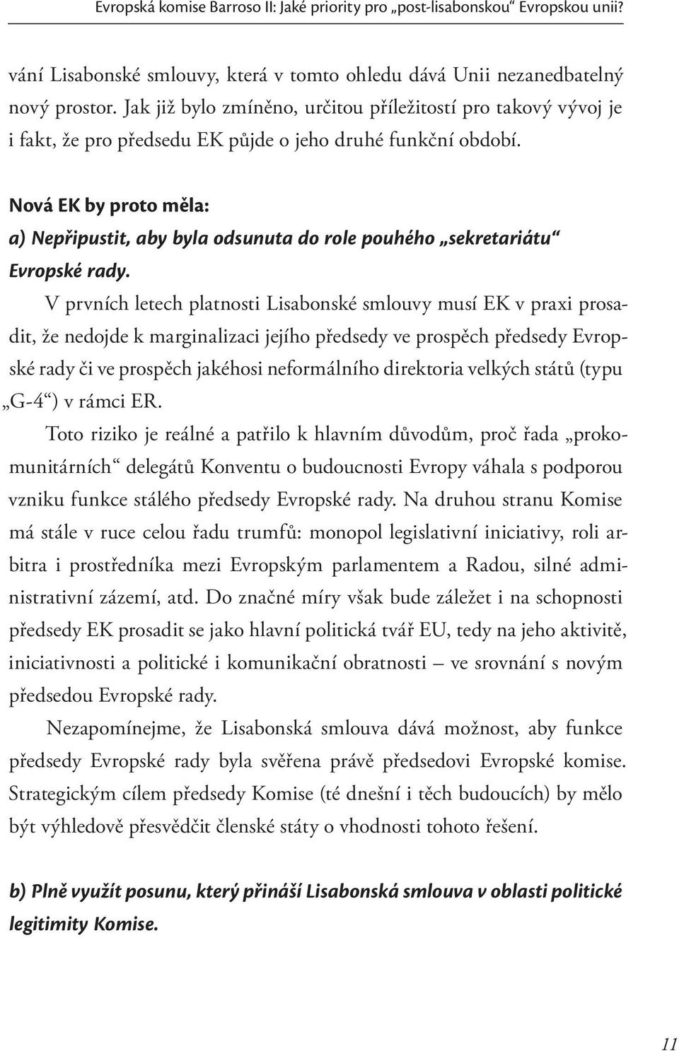 Nová EK by proto měla: a) Nepřipustit, aby byla odsunuta do role pouhého sekretariátu Evropské rady.