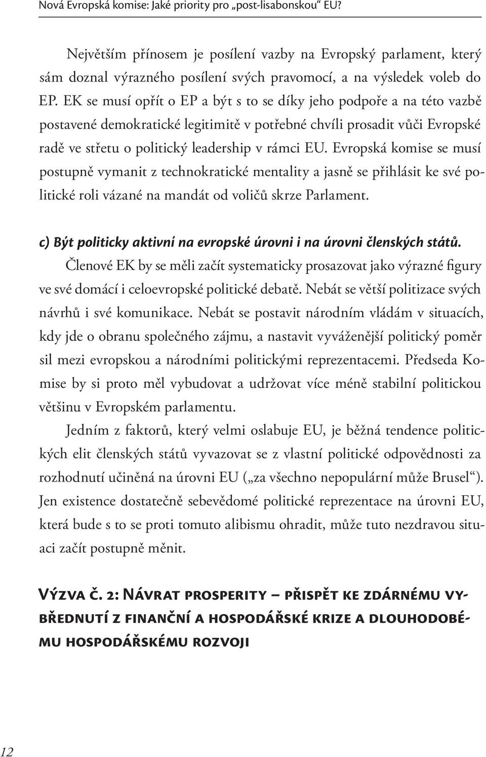 Evropská komise se musí postupně vymanit z technokratické mentality a jasně se přihlásit ke své politické roli vázané na mandát od voličů skrze Parlament.