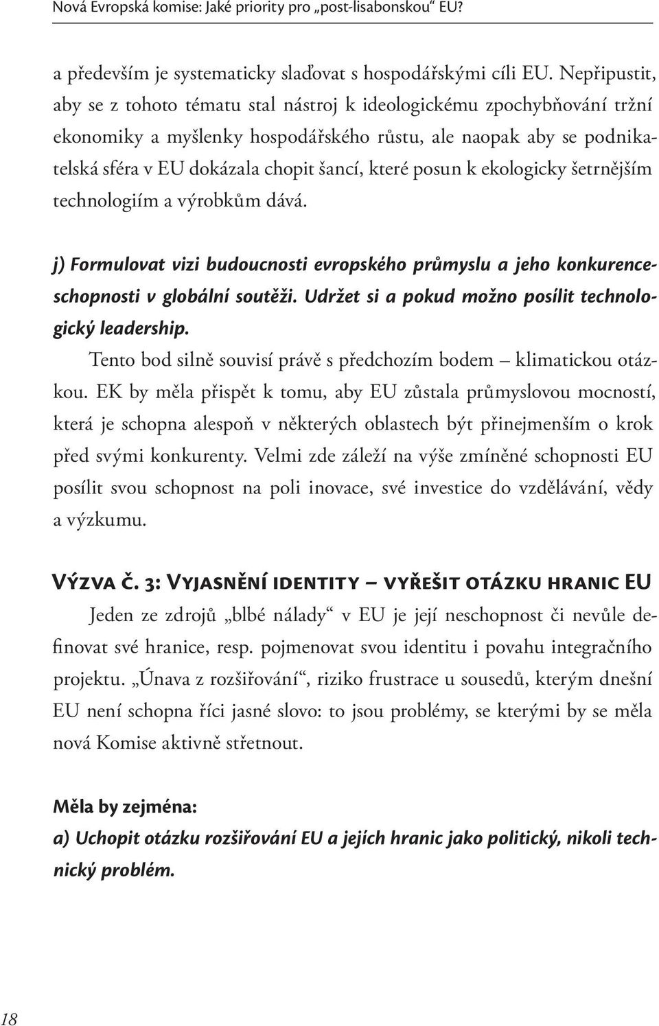 posun k ekologicky šetrnějším technologiím a výrobkům dává. j) Formulovat vizi budoucnosti evropského průmyslu a jeho konkurenceschopnosti v globální soutěži.