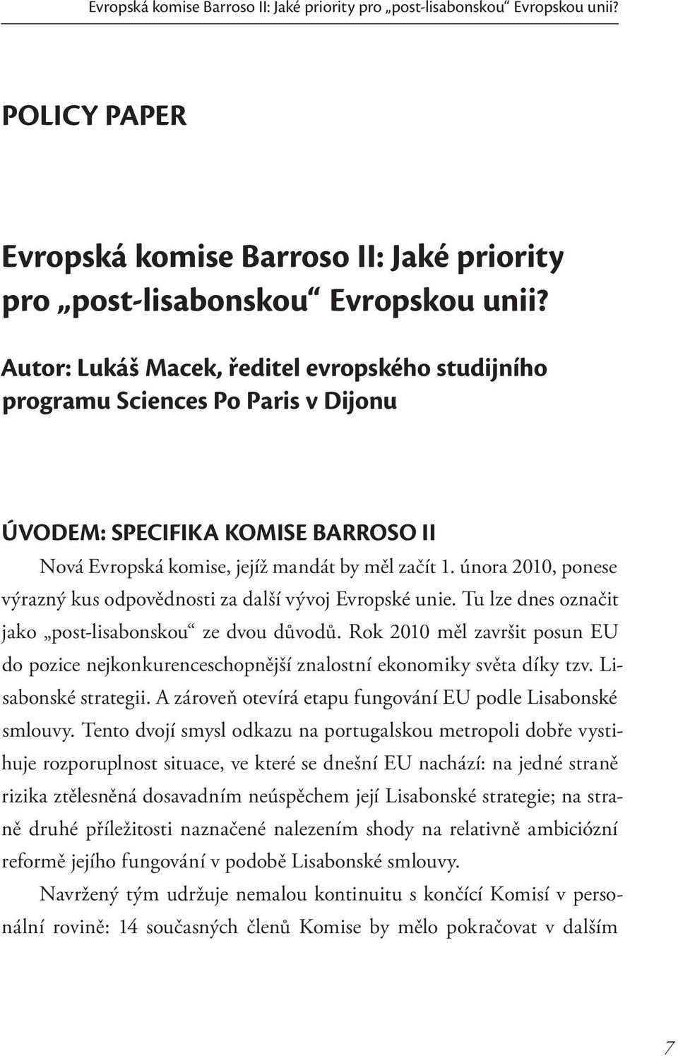 února 2010, ponese výrazný kus odpovědnosti za další vývoj Evropské unie. Tu lze dnes označit jako post-lisabonskou ze dvou důvodů.