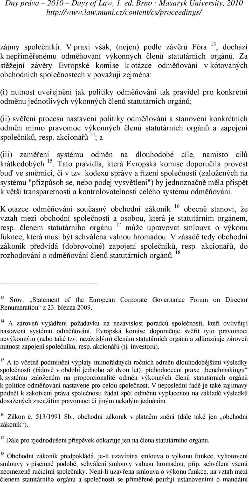 jednotlivých výkonných členů statutárních orgánů; (ii) svěření procesu nastavení politiky odměňování a stanovení konkrétních odměn mimo pravomoc výkonných členů statutárních orgánů a zapojení