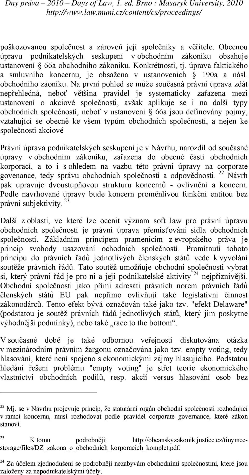 Na první pohled se může současná právní úprava zdát nepřehledná, neboť většina pravidel je systematicky zařazena mezi ustanovení o akciové společnosti, avšak aplikuje se i na další typy obchodních