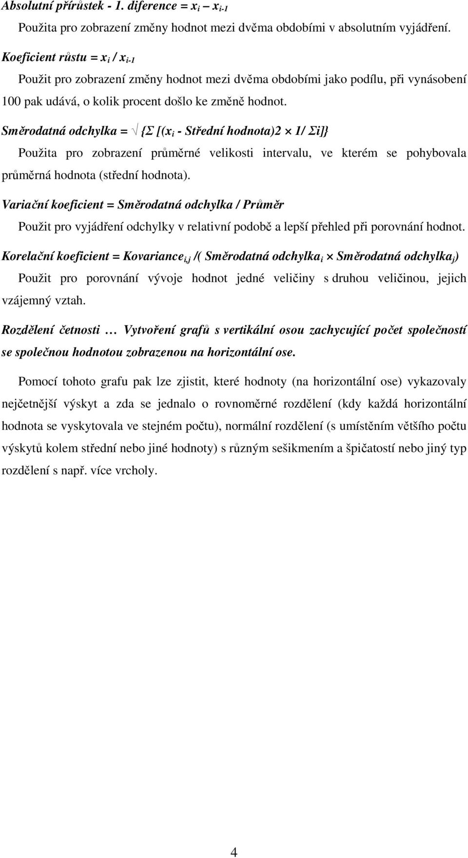 Směrodatná odchylka = {Σ [(x i - Střední hodnota)2 1/ Σi]} Použita pro zobrazení průměrné velikosti intervalu, ve kterém se pohybovala průměrná hodnota (střední hodnota).