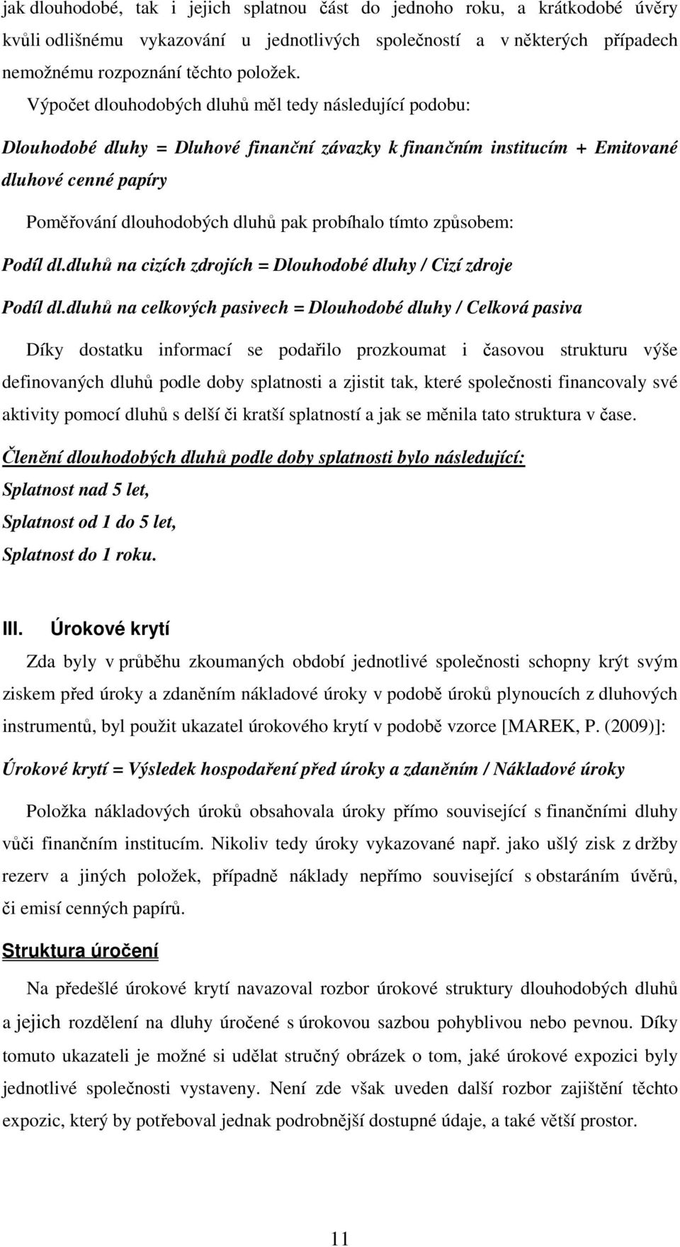 tímto způsobem: Podíl dl.dluhů na cizích zdrojích = Dlouhodobé dluhy / Cizí zdroje Podíl dl.