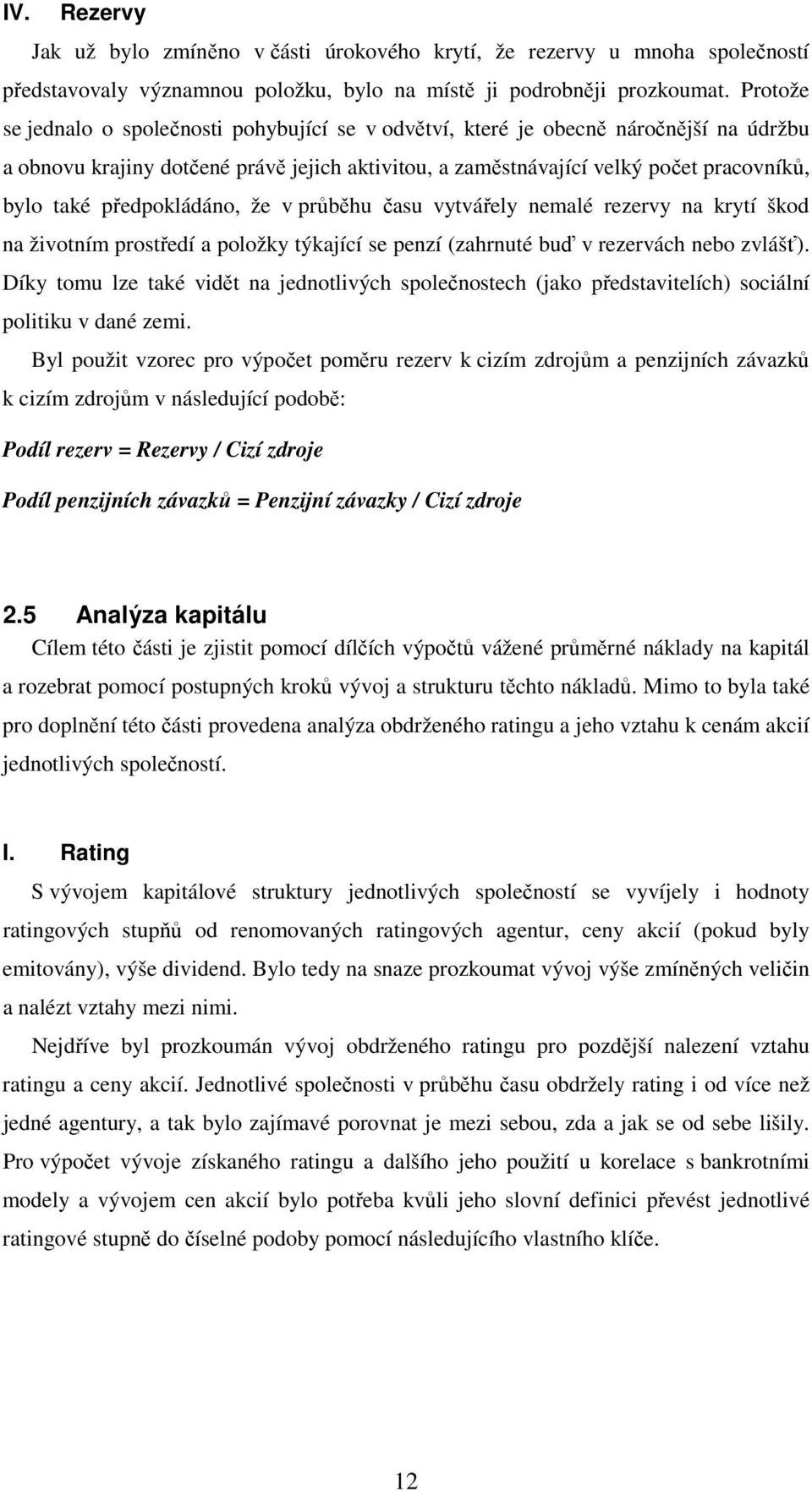 předpokládáno, že v průběhu času vytvářely nemalé rezervy na krytí škod na životním prostředí a položky týkající se penzí (zahrnuté buď v rezervách nebo zvlášť).