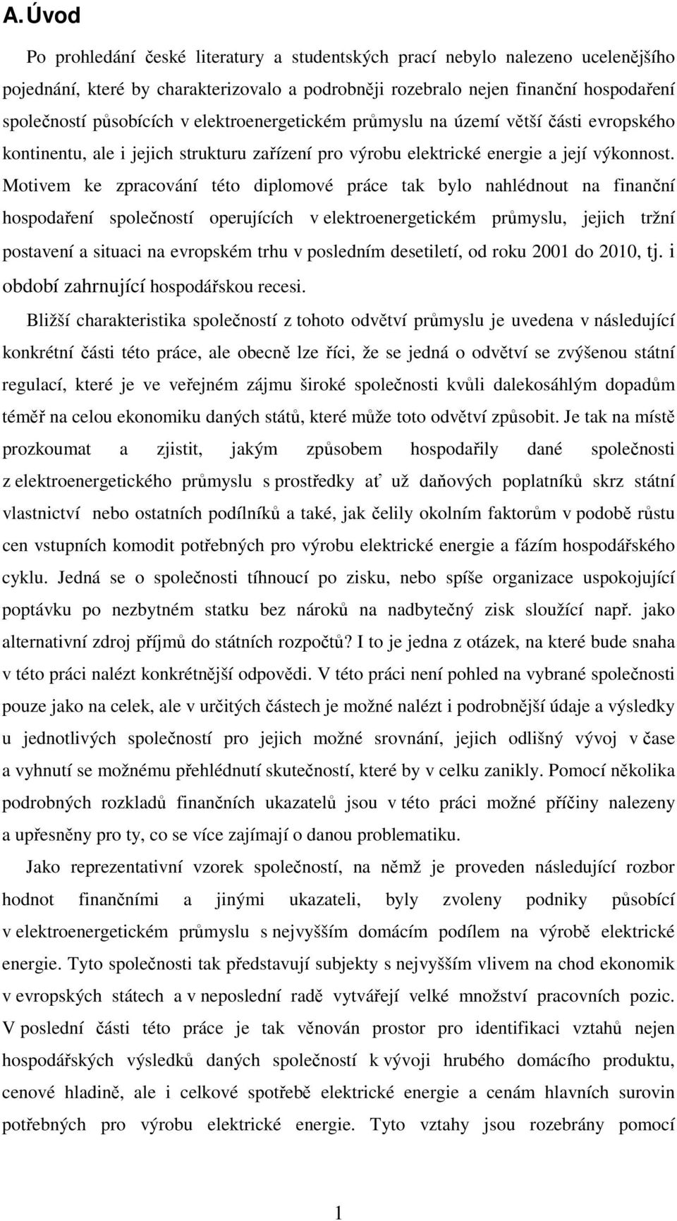 Motivem ke zpracování této diplomové práce tak bylo nahlédnout na finanční hospodaření společností operujících v elektroenergetickém průmyslu, jejich tržní postavení a situaci na evropském trhu v